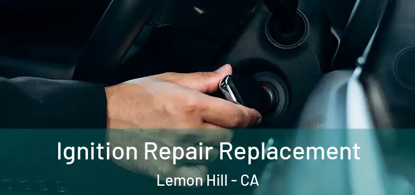  Ignition Repair Replacement Lemon Hill - CA